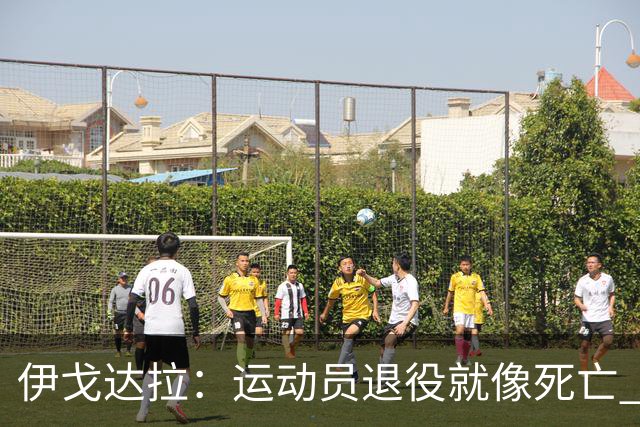 伊戈达拉：运动员退役就像死亡 迷茫挣扎时会看自己集锦重塑信念
